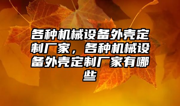 各種機械設備外殼定制廠家，各種機械設備外殼定制廠家有哪些