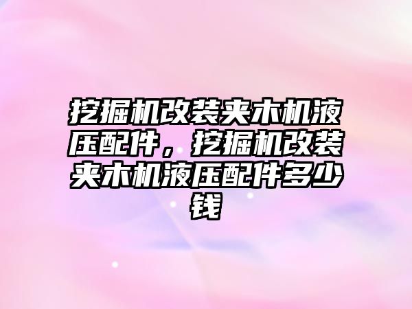 挖掘機改裝夾木機液壓配件，挖掘機改裝夾木機液壓配件多少錢