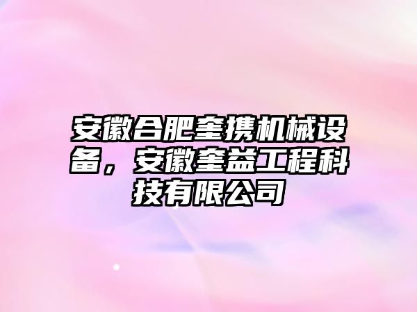 安徽合肥奎攜機(jī)械設(shè)備，安徽奎益工程科技有限公司