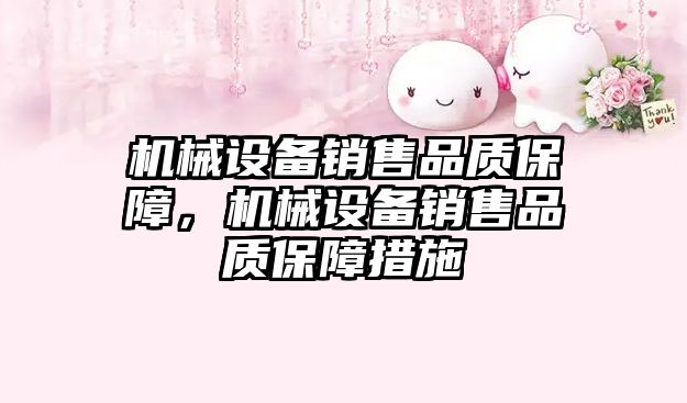 機械設備銷售品質(zhì)保障，機械設備銷售品質(zhì)保障措施