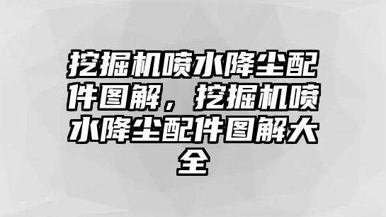 挖掘機噴水降塵配件圖解，挖掘機噴水降塵配件圖解大全