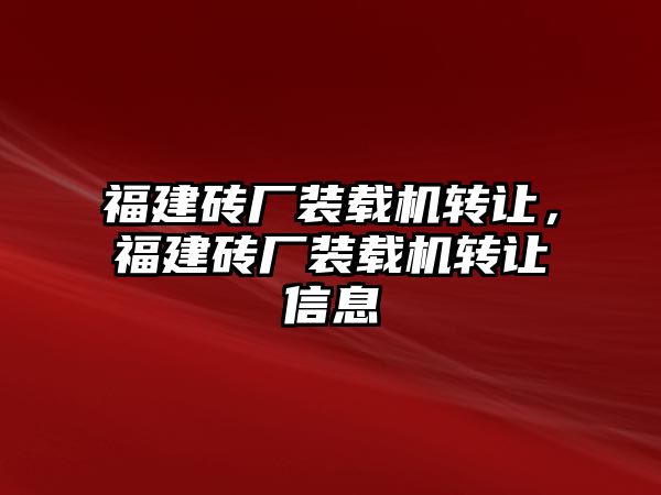 福建磚廠裝載機(jī)轉(zhuǎn)讓，福建磚廠裝載機(jī)轉(zhuǎn)讓信息