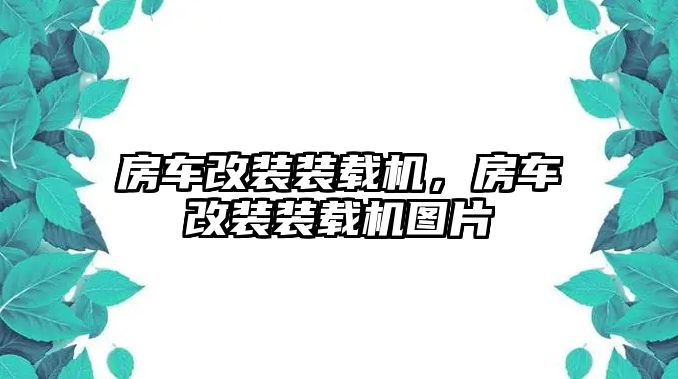 房車改裝裝載機，房車改裝裝載機圖片