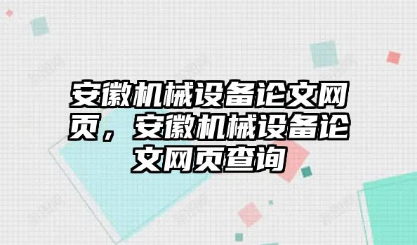 安徽機(jī)械設(shè)備論文網(wǎng)頁(yè)，安徽機(jī)械設(shè)備論文網(wǎng)頁(yè)查詢