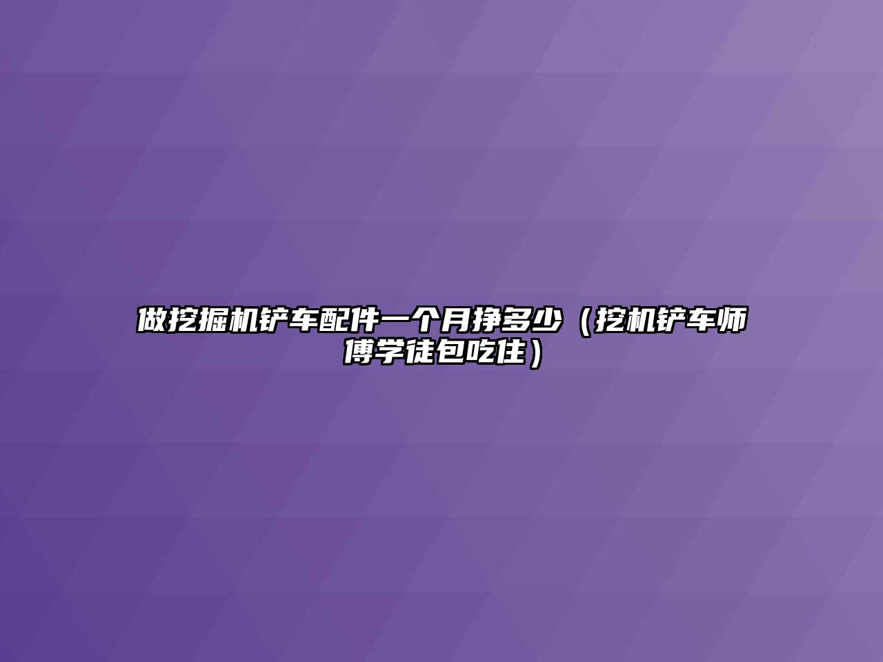 做挖掘機鏟車配件一個月掙多少（挖機鏟車師傅學徒包吃?。?/>	
								</i>
								<p class=