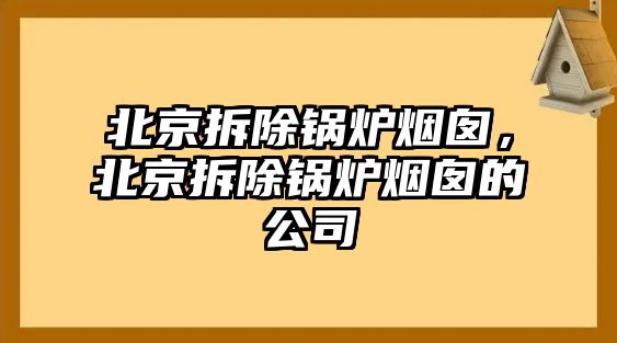 北京拆除鍋爐煙囪，北京拆除鍋爐煙囪的公司