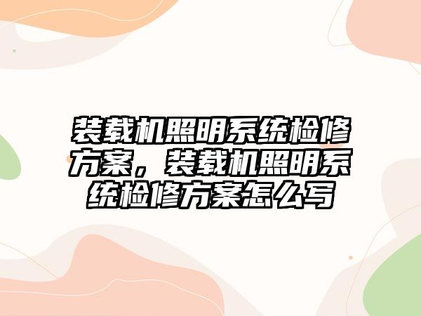 裝載機(jī)照明系統(tǒng)檢修方案，裝載機(jī)照明系統(tǒng)檢修方案怎么寫