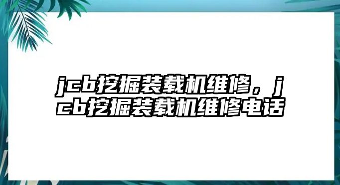 jcb挖掘裝載機(jī)維修，jcb挖掘裝載機(jī)維修電話