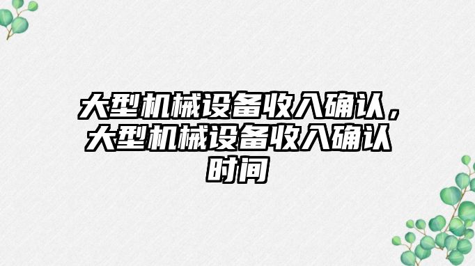 大型機械設(shè)備收入確認，大型機械設(shè)備收入確認時間