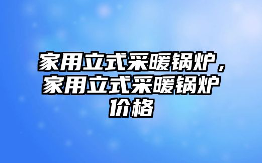 家用立式采暖鍋爐，家用立式采暖鍋爐價(jià)格