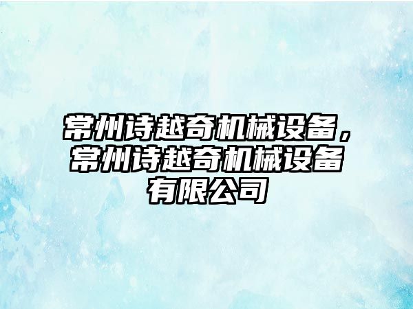 常州詩越奇機械設備，常州詩越奇機械設備有限公司