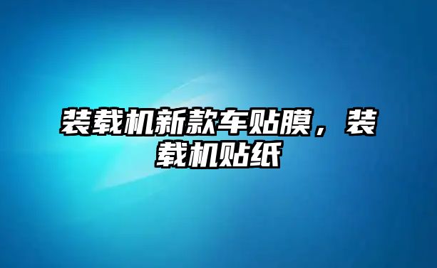 裝載機新款車貼膜，裝載機貼紙