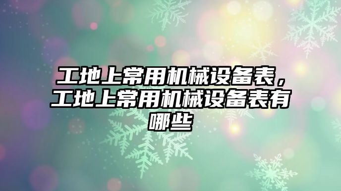 工地上常用機械設備表，工地上常用機械設備表有哪些