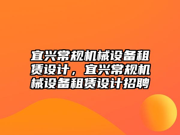 宜興常規(guī)機械設備租賃設計，宜興常規(guī)機械設備租賃設計招聘