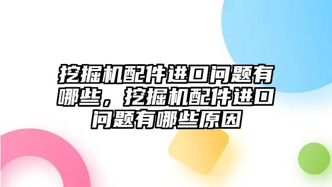 挖掘機(jī)配件進(jìn)口問(wèn)題有哪些，挖掘機(jī)配件進(jìn)口問(wèn)題有哪些原因