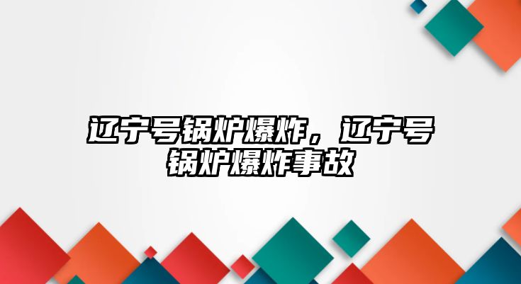 遼寧號(hào)鍋爐爆炸，遼寧號(hào)鍋爐爆炸事故