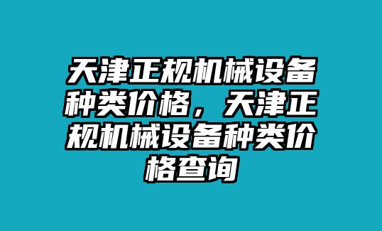 天津正規(guī)機械設備種類價格，天津正規(guī)機械設備種類價格查詢