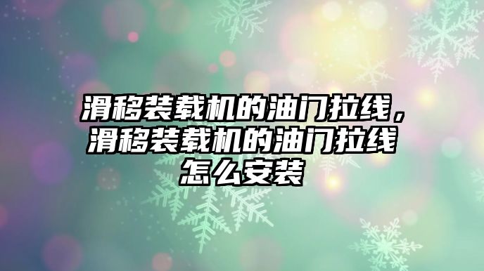 滑移裝載機(jī)的油門拉線，滑移裝載機(jī)的油門拉線怎么安裝