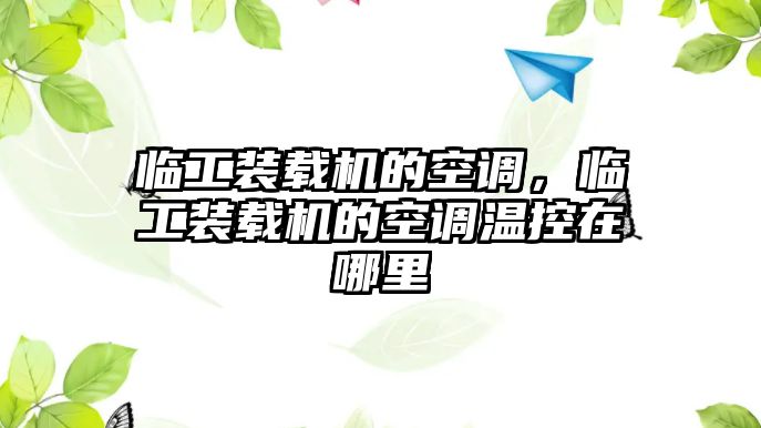 臨工裝載機(jī)的空調(diào)，臨工裝載機(jī)的空調(diào)溫控在哪里