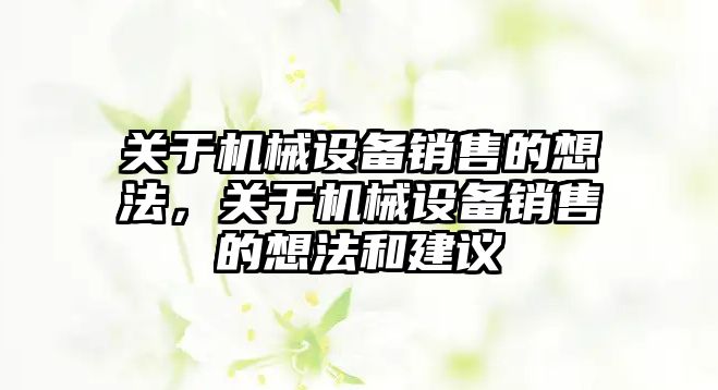 關(guān)于機械設備銷售的想法，關(guān)于機械設備銷售的想法和建議