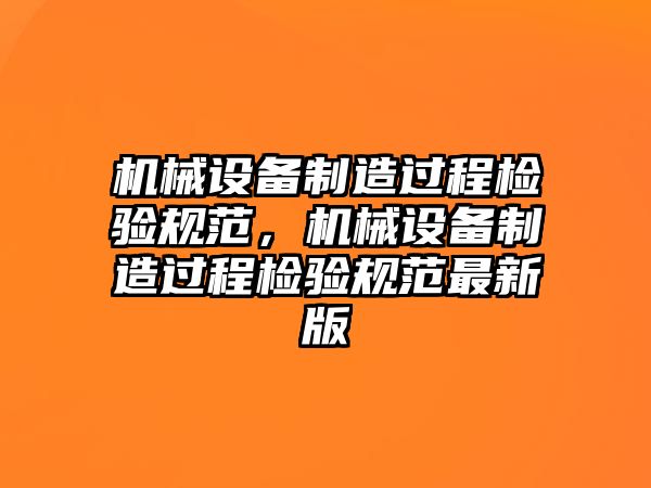 機械設備制造過程檢驗規(guī)范，機械設備制造過程檢驗規(guī)范最新版