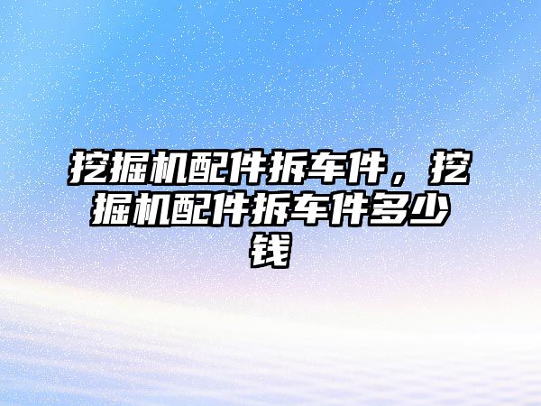 挖掘機配件拆車件，挖掘機配件拆車件多少錢