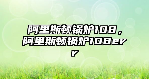 阿里斯頓鍋爐108，阿里斯頓鍋爐108err