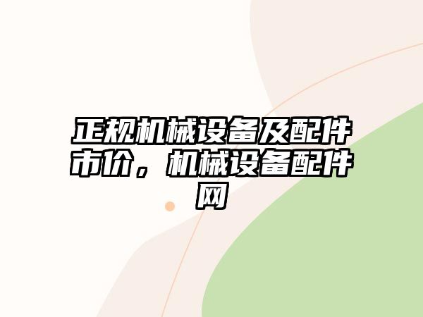 正規(guī)機(jī)械設(shè)備及配件市價，機(jī)械設(shè)備配件網(wǎng)