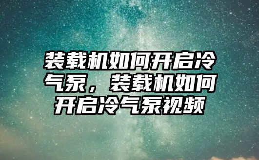 裝載機(jī)如何開啟冷氣泵，裝載機(jī)如何開啟冷氣泵視頻