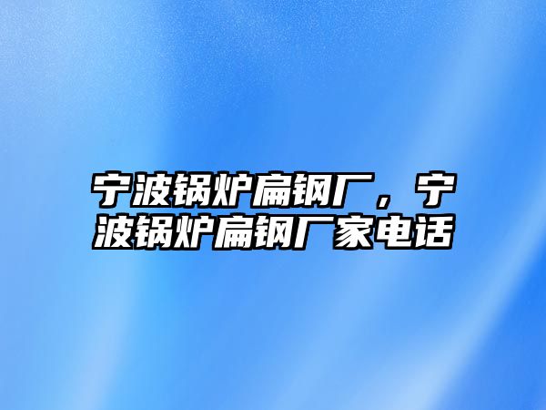 寧波鍋爐扁鋼廠，寧波鍋爐扁鋼廠家電話