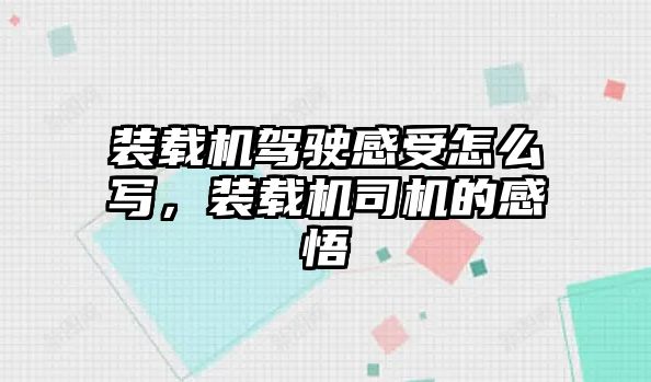 裝載機(jī)駕駛感受怎么寫，裝載機(jī)司機(jī)的感悟