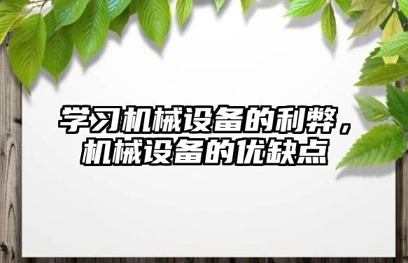 學習機械設備的利弊，機械設備的優(yōu)缺點