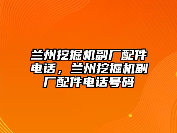 蘭州挖掘機(jī)副廠配件電話，蘭州挖掘機(jī)副廠配件電話號(hào)碼