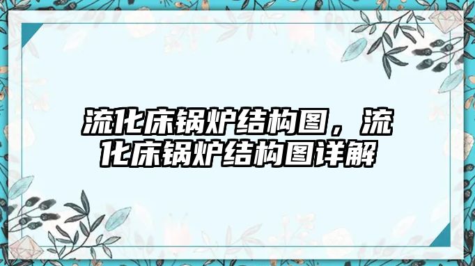 流化床鍋爐結(jié)構(gòu)圖，流化床鍋爐結(jié)構(gòu)圖詳解