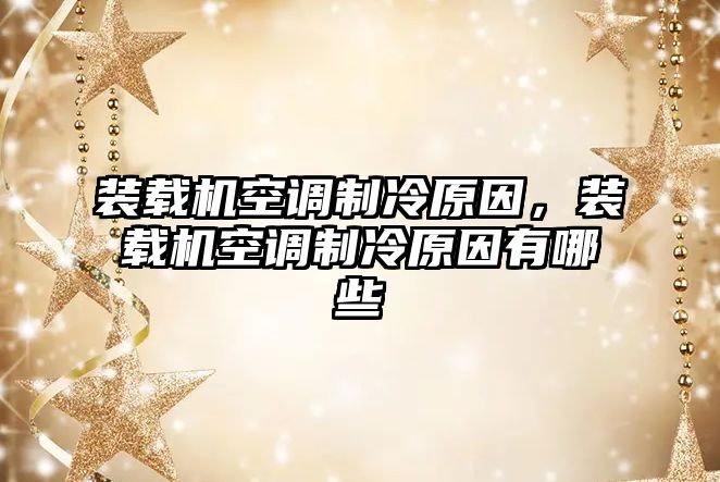 裝載機空調(diào)制冷原因，裝載機空調(diào)制冷原因有哪些