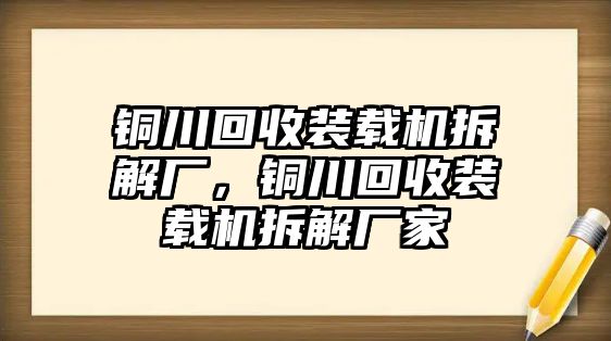 銅川回收裝載機(jī)拆解廠，銅川回收裝載機(jī)拆解廠家