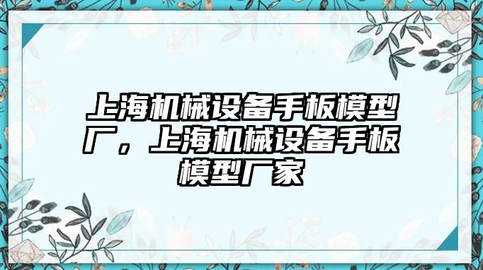 上海機(jī)械設(shè)備手板模型廠，上海機(jī)械設(shè)備手板模型廠家