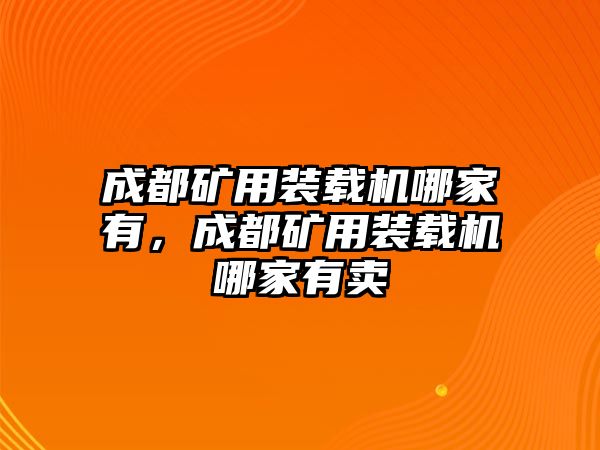 成都礦用裝載機(jī)哪家有，成都礦用裝載機(jī)哪家有賣