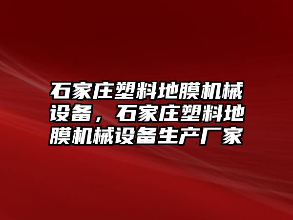 石家莊塑料地膜機(jī)械設(shè)備，石家莊塑料地膜機(jī)械設(shè)備生產(chǎn)廠家