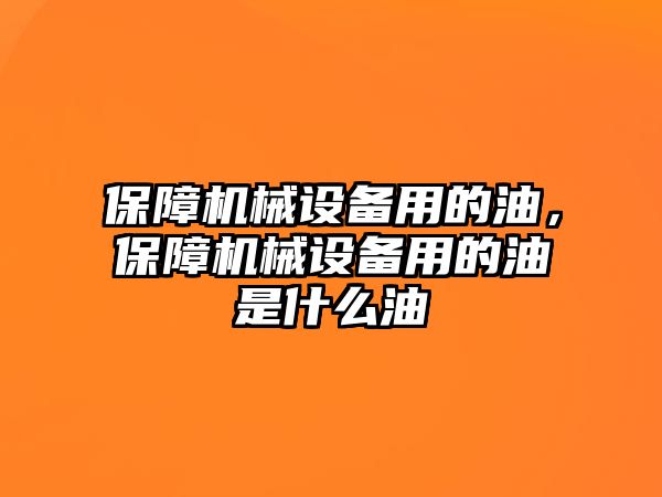 保障機(jī)械設(shè)備用的油，保障機(jī)械設(shè)備用的油是什么油