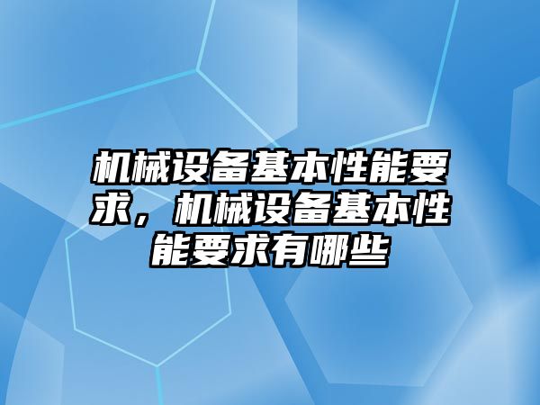 機械設(shè)備基本性能要求，機械設(shè)備基本性能要求有哪些