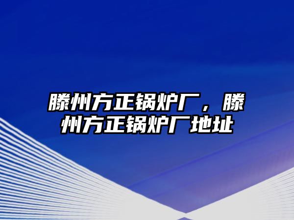 滕州方正鍋爐廠，滕州方正鍋爐廠地址