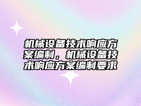 機械設備技術響應方案編制，機械設備技術響應方案編制要求