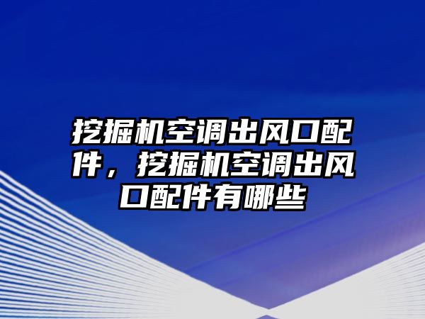 挖掘機(jī)空調(diào)出風(fēng)口配件，挖掘機(jī)空調(diào)出風(fēng)口配件有哪些