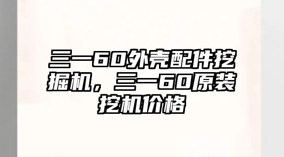 三一60外殼配件挖掘機，三一60原裝挖機價格