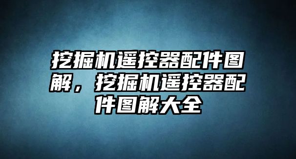 挖掘機遙控器配件圖解，挖掘機遙控器配件圖解大全