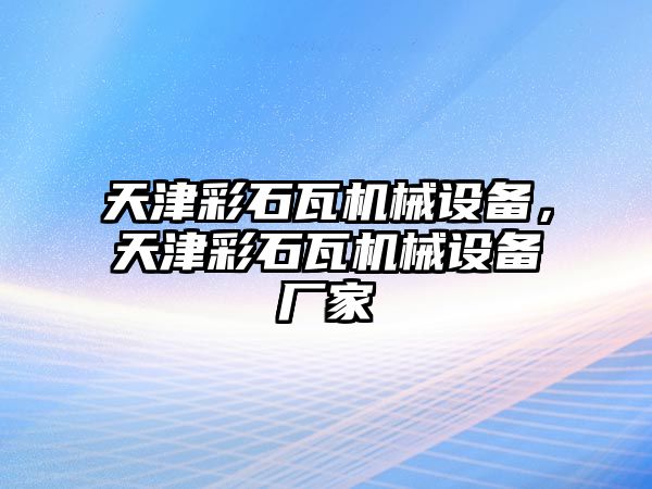 天津彩石瓦機械設(shè)備，天津彩石瓦機械設(shè)備廠家