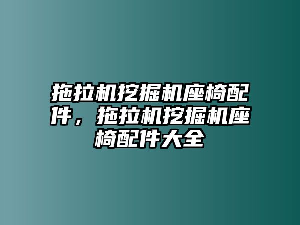 拖拉機(jī)挖掘機(jī)座椅配件，拖拉機(jī)挖掘機(jī)座椅配件大全