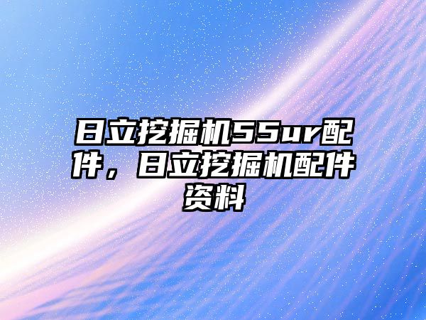 日立挖掘機55ur配件，日立挖掘機配件資料