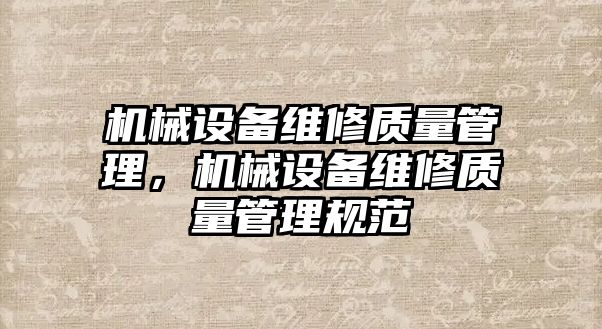 機械設備維修質(zhì)量管理，機械設備維修質(zhì)量管理規(guī)范